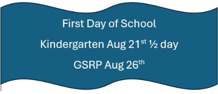 First Day of School, Kindergarten August 21st 1/2 day. GSRP August 26th